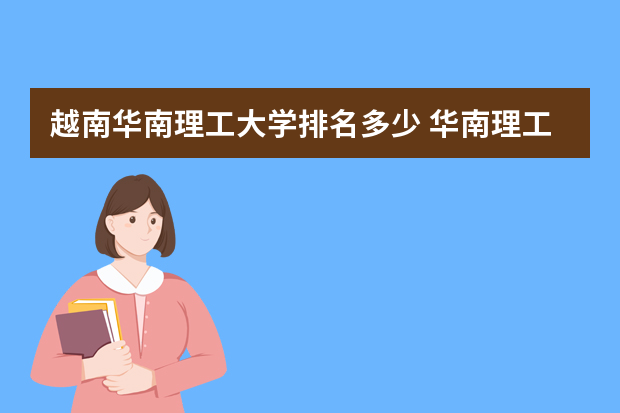 越南华南理工大学排名多少 华南理工985排第几位？
